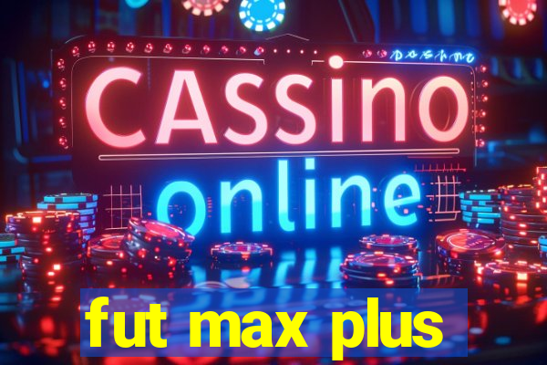 fut max plus